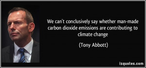 ... dioxide emissions are contributing to climate change - Tony Abbott