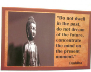 quote, ''Do not dwell in the past...'' 4 X 6 print in a magnetic frame ...