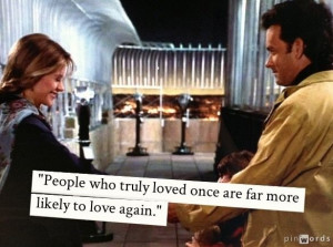 People who truly loved once are far more likely to love again.