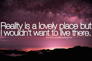 Reality is a lovely place but Love quote pictures
