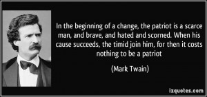 change, the patriot is a scarce man, and brave, and hated and scorned ...