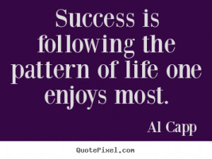 Al Capp picture quotes - Success is following the pattern of life one ...