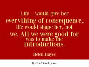 Helen Hayes picture sayings - Life ... would give her everything of ...