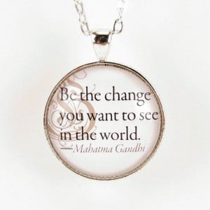 Mahatma Gandhi Quote Necklace Be The Change You by cellsdividing, $22 ...