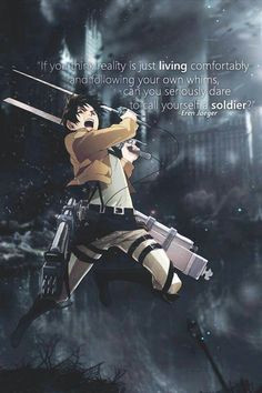 ... dare to call yourself a soldier?~~~ Eren Jaeger, Attack on Titan More