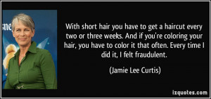 With short hair you have to get a haircut every two or three weeks ...