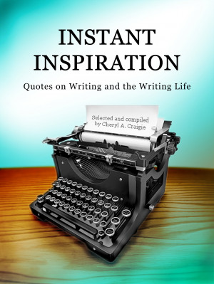 Instant Inspiration: Quotes on Writing and the Writing LIfe