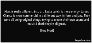 Mars is really different, into art. Lydia Lunch is more energy. James ...