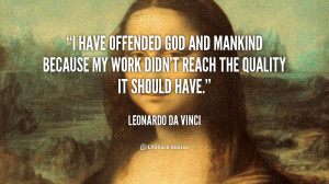 quote-Leonardo-da-Vinci-i-have-offended-god-and-mankind-because-104612 ...