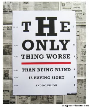The only thing worse than being blind is having sight and no vision