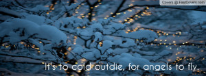 It's too cold outside for angels to fly. Profile Facebook Covers