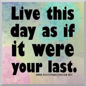 Live life to the fullest quotes – Live this day as if it were your ...