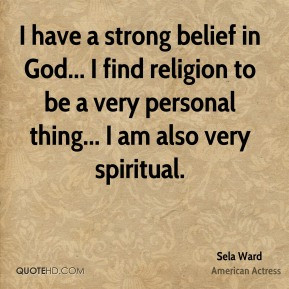 have a strong belief in God... I find religion to be a very personal ...