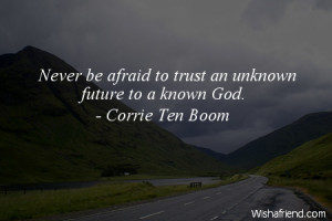 future-Never be afraid to trust an unknown future to a known God.