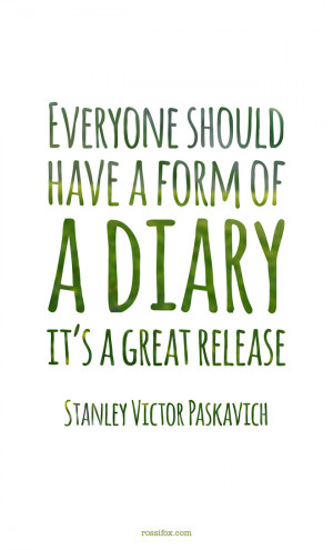 quote about journal writing - Everyone should have a form of a diary ...