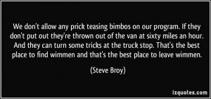 We don't allow any prick teasing bimbos on our program. If they don't ...