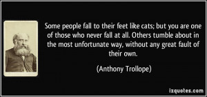 fall to their feet like cats; but you are one of those who never ...