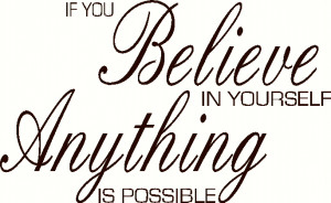 If You Believe In Yourself, Anything is Possible