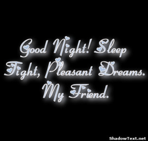 Good Night! Sleep Tight, Pleasant Dreams. My Friend. 