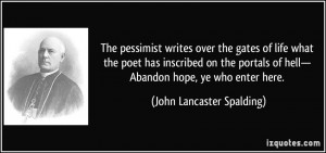 The pessimist writes over the gates of life what the poet has ...