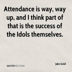Jake Gold - Attendance is way, way up, and I think part of that is the ...
