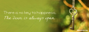 There is no key to happiness, The dorr is always open.