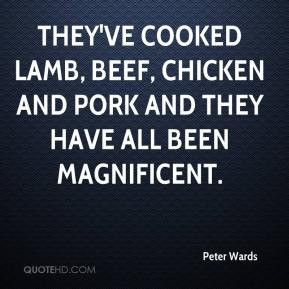 Peter Wards - They've cooked lamb, beef, chicken and pork and they ...
