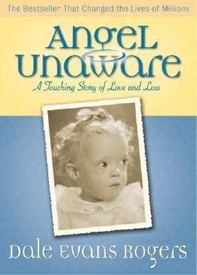 Angel Unaware: A Touching Story of Love and Loss by Dale Evans Rogers