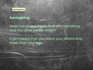 Apologising, does not always mean that you are wrong and the other ...