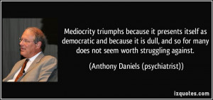 Mediocrity triumphs because it presents itself as democratic and ...