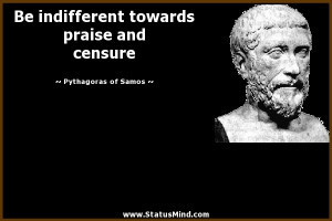 ... praise and censure - Pythagoras of Samos Quotes - StatusMind.com