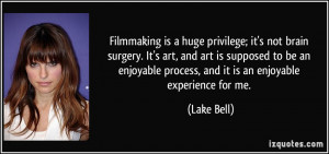 Filmmaking is a huge privilege; it's not brain surgery. It's art, and ...