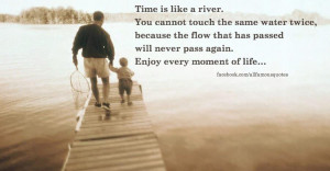 Time is like a river, You cannot touch the same water twice