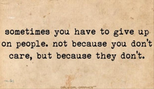 sometimes you have to give up on people, inspirational quotes