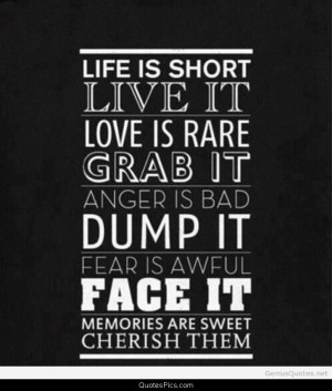 Life is short, live it. Love is rare… – Anonymous