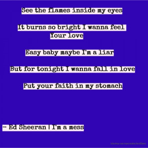 ... fall in love Put your faith in my stomach - Ed Sheeran | I'm a mess