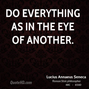 Do everything as in the eye of another.