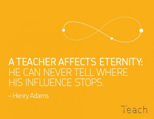 Teacher affects eternity: He can never tell where his influence ...