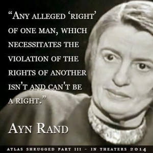 ... of the rights of another isn't and can't be a right.” Ayn Rand
