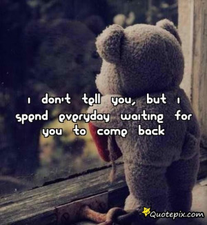 Don't Tell You, But I Spend Everyday Waiting For You To Come Back