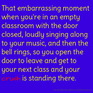 That embarrassing moment when you're in an empty classroom with the ...