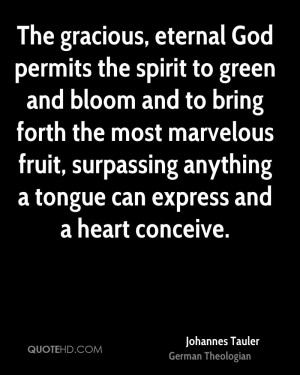 The gracious, eternal God permits the spirit to green and bloom and to ...