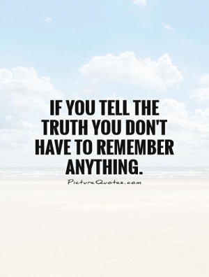 you tell the truth you don't have to remember anything Picture Quote ...