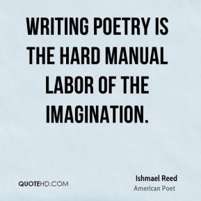 Ishmael Reed - Writing poetry is the hard manual labor of the ...