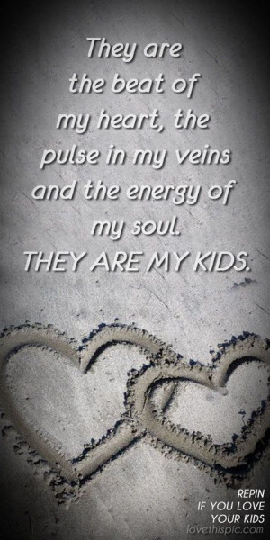 They are the beat of my heart, the pulse in my veins and the energy of ...
