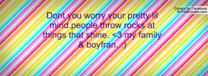 Dont you worry your pretty lil mind.people throw rocks at things that ...