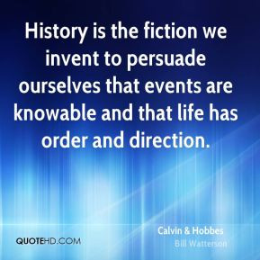 History is the fiction we invent to persuade ourselves that events are ...