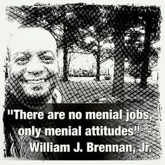 are no menial jobs only menial attitudes quot William J Brennan Jr