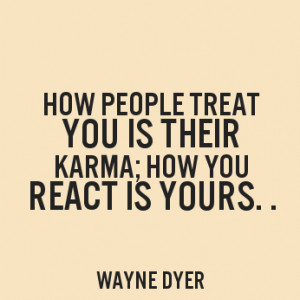 ... treat you is their karma, how you react is yours. | Quotesvalley.com