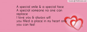 smile & a special faceA special someone no one can replaceI love you ...